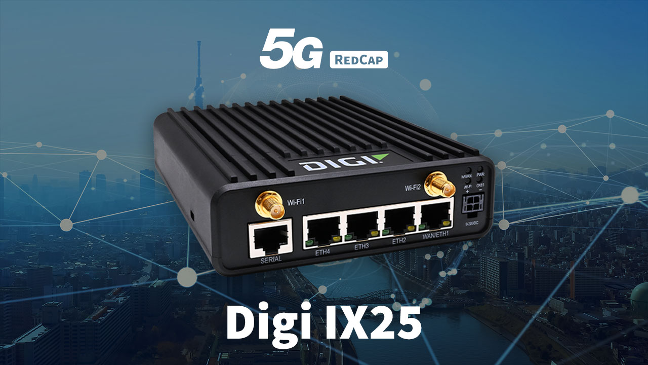 Digi IX25 and 5G RedCap: 5G Connectivity for Industrial and Enterprise IoT